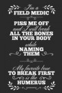 I'm a Field Medic Piss Me Off and I Will Break All The Bones In Your Body While Naming Them. My Favorite Bone To Break First Is The Humerus: Blank Lin
