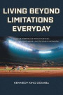 Living Beyond Limitations Everyday: Twelve Profound Principles on how to Live Beyond Your Limitations Everyday