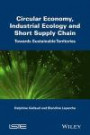 Circular Economy, Industrial Ecology and Short Supply Chain: Towards Sustainable Territories (Innovation, Entrepreneurship, Management: Smart Innovation Set)