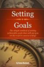 Setting Goals: The simple method of setting achievable goals that will put you on the road to success today!