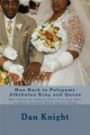 Run Back to Polygamy Alkebulan King and Queen: She cannot go without Love It is your duty to marry multiple Black Queens King (Polygamy is the way for the African World) (Volume 1)