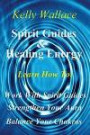 Spirit Guides And Healing Energy: Learn How To : Work With Your Spirit Guides Strengthen Your Aura Balance Your Chakras