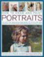 How to Draw and Paint Portraits: Learn how to draw people through taught example, with more than 400 superb photographs and practical exercises, each designed to help you develop your skill