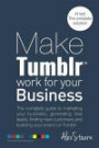 Make Tumblr work for your Business: The complete guide to marketing your business, generating leads, finding new customers and building your brand on ... Media Work for your Business) (Volume 7)