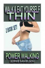 2 Book Set: Walk & Eat Yourself Thin - How To Lose Weight While Still Eating Several Meals Per Day AND Power Walking - How To Burn