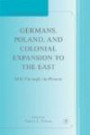 Germans, Poland, and Colonial Expansion to the East: 1850 Through the Present (Studies in European Culture and History)