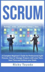 Scrum: A Complete Beginner's Guide for Professional Agile Process. How to Manage Projects with Your Team, Save Time and Achie