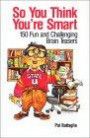 So You Think You're Smart: 150 Fun and Challenging Brain Teasers