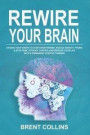 Rewire Your Brain: Change Your Habits To Stop Overthinking. Reduce Anxiety, Phobia & Stop Panic Attacks. Control and Improve Your Life wi