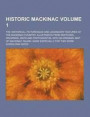 Historic Mackinac; The Historical, Picturesque and Legendary Features of the Mackinac Country; Illustrated from Sketches, Drawings, Maps and Photographs, with an Original Map of Mackinac Island, Made