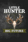 Little Hunter Big Future: Funny Deer Hunting Journal For Young Buck Hunters: Blank Lined Notebook For Hunt Season To Write Notes & Writing
