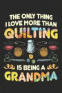 The Only Thing I Love More Than Quilting is Being Grandma: Quilting Journal, Quilt Notebook, Gift for Quilter, Sewer Presents, Quilts Pattern Planner