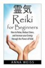 Reiki For Beginners: How to Relax, Reduce Stress, and Increase your Energy through the Power of Reiki