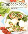 Wrap Cookbook: Discover the Many Ways to Enjoy Wraps with Delicious Wrap Recipes (2nd Edition)