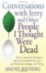 Conversations with Jerry and Other People I Thought Were Dead: Seven Compelling Dialogues That Will Transform the Way You Think About Dying . . . and Living