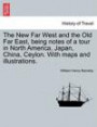 The New Far West and the Old Far East, Being Notes of a Tour in North America, Japan, China, Ceylon. with Maps and Illustrations