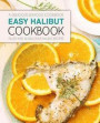 Easy Halibut Cookbook: A Delicious Seafood Cookbook; Filled with 50 Delicious Halibut Recipes