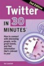 Twitter In 30 Minutes (2nd Edition): How to connect with interesting people, write great tweets, and find information that's relevant to you