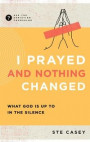I Prayed and Nothing Changed: Fighting for Faith When God Seems Silent