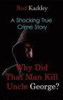 Why Did That Man Kill Uncle George?: A Shocking True Crime Story