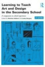 Learning to Teach Art and Design in the Secondary School: A companion to school experience (Learning to Teach Subjects in the Secondary School Series) (Volume 2)