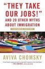 They Take Our Jobs!" REV: And 20 Other Myths about Immigration, Revised Edition