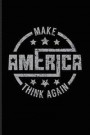 Make America Think Again: Funny Politic Quotes Journal For Political Sarcasm, Politicians, Public Education, Anti Trump, Protest & Europe Fans -
