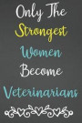 Only The Strongest Women Become Veterinarians: Lined Notebook Journal For Veterinarians Appreciation Gifts