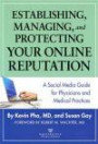 Establishing, Managing, and Protecting Your Online Reputation: A Social Media Guide for Physicians and Medical Practices