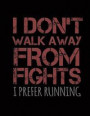 I Don't Walk Away From Fights I Prefer Running: Funny Saying Quote Journal & Diary: 100 Pages of Lined Large (8.5x11) Pages for Writing and Drawing