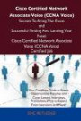 Cisco Certified Network Associate Voice (CCNA Voice) Secrets To Acing The Exam and Successful Finding And Landing Your Next Cisco Certified Network Associate Voice (CCNA Voice) Certified Job