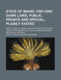 State of Maine. Fish and Game Laws, Public, Private and Special, Plainly Stated; Short Digest of Game Laws in the United States and Canada. Pathfinder to All the Hunting and Fishing Resorts in the