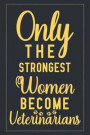 Only The Strongest Women Become Veterinarians: Notebook to Write in for Mother's Day, Mother's day Veterinarian gifts, Veterinary journal, Veterinaria