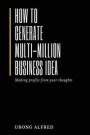 How To Generate Multi-Million Business Idea: making profits from your ideas