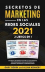 SECRETOS DE MARKETING EN LA REDES SOCIALES 2021 3 LIBROS EN 1 Facebook, Instagram y Youtube, la guia definitiva para principiantes para principiantes para hacer crecer su audiencia, su negocio y