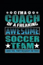 I'm a Coach of a Freaking Awesome Soccer Team: Blank Lined Notebook Journal Diary 6x9