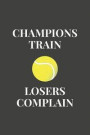Champions Train - Losers Complain: Tennis Journal, Inspiring Tennis Player Gift, Sports Notebook, Tennis Coach Journal, Tennis Book for Girls, 6 x 9