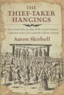 Thief-Taker Hangings: How Daniel Defoe, Jonathan Wild, and Jack Sheppard Captivated London and Created the Celebrity Criminal