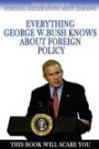 Everything George W. Bush Knows about Foreign Policy: After research, interviews, and in depth debates the issues have never seemed clearer. The main ... to fix the USA's foreign policy problems