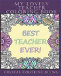 My Lovely Teacher Coloring Book: 30 My Lovely Teacher Coloring Pages. Stress Relief Teacher Adult Coloring Pages. The Perfect Gift For Anyone That Lov