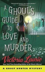 Ghoul's Guide to Love and Murder, A : A Ghost Hunter Mystery