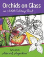 Orchids on Glass: an Adult Coloring Book