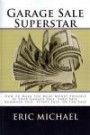 Garage Sale Superstar: How to Make the Most Money Possible at your Garage Sale, Yard Sale, Rummage Sale, Estate Sale, or Tag Sale (Almost Free Money)