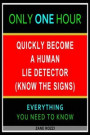 Quickly Become a Human Lie Detector (Know the Signs): Everything You Need to Know - Easy Fast Results - It Works; and It Will Work for You