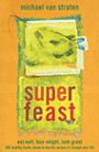 Superfeast: Eat Well, Lose Weight, Look Great: 200 Healthy Foods, Juices, & Low-Fat Recipes to Change Your Life