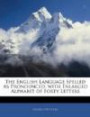 The English Language Spelled As Pronounced, with Enlarged Alphabet of Forty Letters