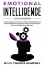 Emotional Intelligence For Leadership: A Practical Guide To Learn How To Improve Your Social Skills And Master Your Emotions, Manage And Influence Peo