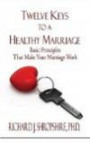 Twelve Keys to a Healthy Marriage: Basic Principles That Make Your Marriage Work