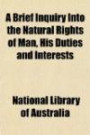 A Brief Inquiry Into the Natural Rights of Man, His Duties and Interests