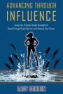Advancing Through Influence: Using Your 5 Innate Female Strengths to Break Through Power Barriers and Advance Your Career